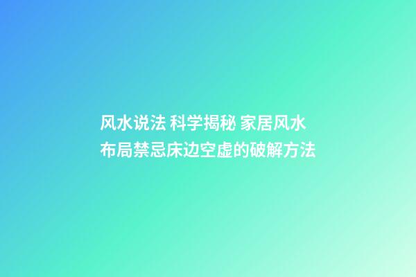 风水说法 科学揭秘 家居风水布局禁忌床边空虚的破解方法